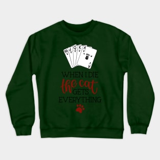 When I die, the cat gets everything Crewneck Sweatshirt